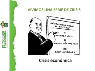 VIVIMOS UNA SERIE DE CRISIS




     Crisis económica
 
