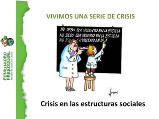 VIVIMOS UNA SERIE DE CRISIS




Crisis en las estructuras sociales
 
