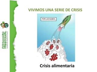 VIVIMOS UNA SERIE DE CRISIS




     Crisis alimentaria
 