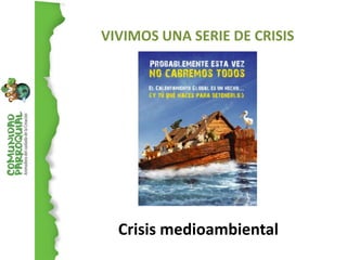 VIVIMOS UNA SERIE DE CRISIS




  Crisis medioambiental
 