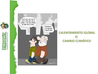 CALENTAMIENTO GLOBAL
         O
  CAMBIO CLIMÁTICO
 