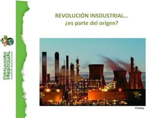 REVOLUCIÓN INSDUSTRIAL…
   ¿es parte del origen?
 