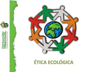 ÉTICA ECOLÓGICA
 
