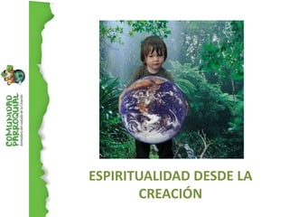ESPIRITUALIDAD DESDE LA
       CREACIÓN
 