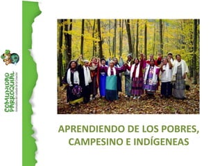 APRENDIENDO DE LOS POBRES,
  CAMPESINO E INDÍGENEAS
 