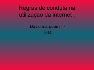 Regras de conduta na utilização da internet : David marques nº7 8ºD 