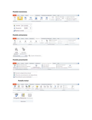 Pestaña transiciones
Pestaña animaciones
Pestaña presentación
Pestaña revisar