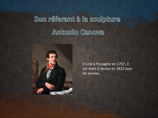 Il a né à Possagno en 1757, il
est mort à Venise en 1822 avec
64 années.
 