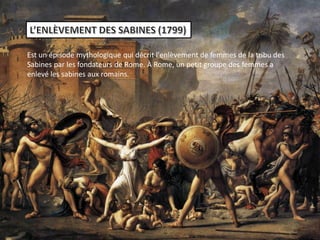 Est un épisode mythologique qui décrit l'enlèvement de femmes de la tribu des
Sabines par les fondateurs de Rome. À Rome, un petit groupe des femmes a
enlevé les sabines aux romains.
 