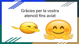 Gràcies per la vostra
atenció fins aviat
 