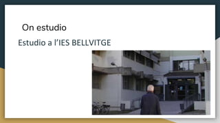 On estudio
Estudio a l’IES BELLVITGE
 