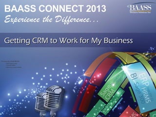 Getting CRM to Work for My Business
Presented By: David Beard
CRM Principal at Sage

Zainab Salihi
CRM Practice Leader at BAASS

 