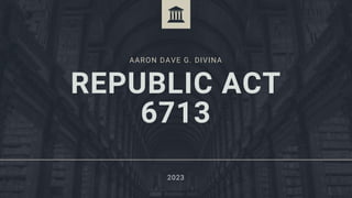 AARON DAVE G. DIVINA
REPUBLIC ACT
6713
2023
 