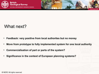 What next? Feedback: very positive from local authorites but no money Move from prototype to fully implemented system for one local authority Commercialisation of part or parts of the system? Significance in the context of European planning systems? 