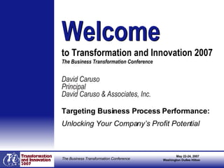 [object Object],[object Object],[object Object],[object Object],Welcome   to Transformation and Innovation 2007  The Business Transformation Conference Welcome 