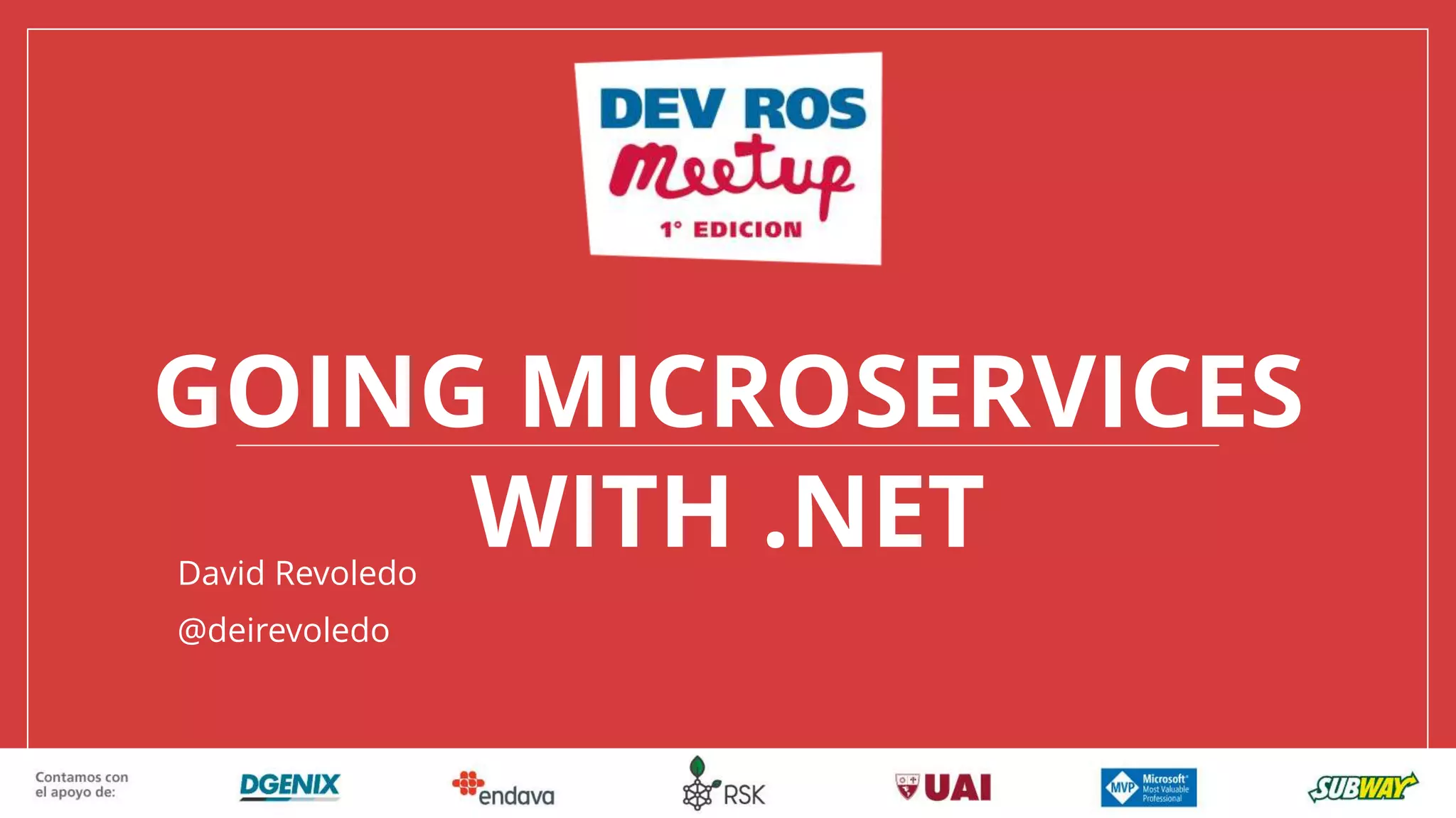 GOING MICROSERVICES
WITH .NETDavid Revoledo
@deirevoledo
 
