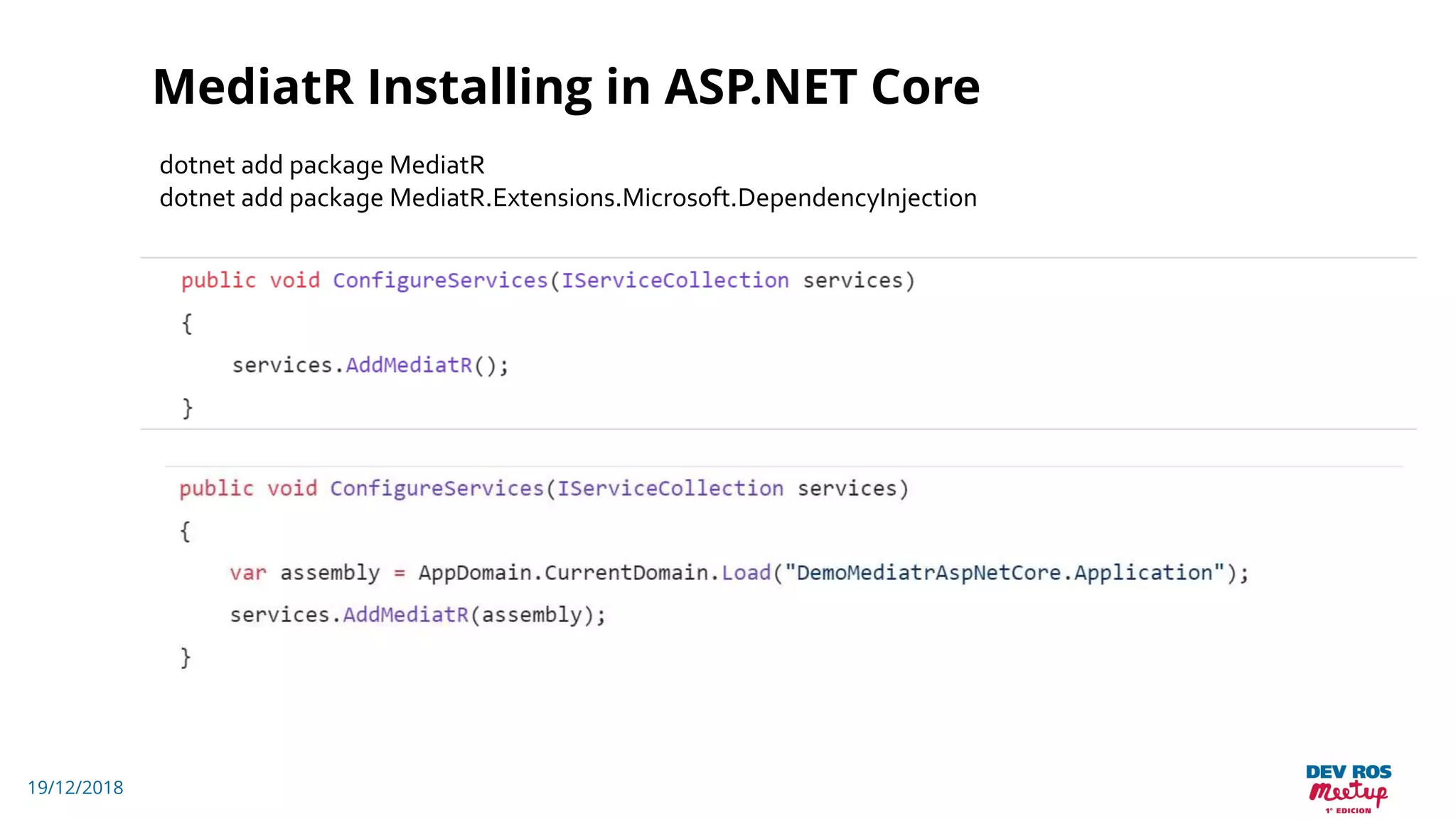 19/12/2018
MediatR Installing in ASP.NET Core
dotnet add package MediatR
dotnet add package MediatR.Extensions.Microsoft.DependencyInjection
 