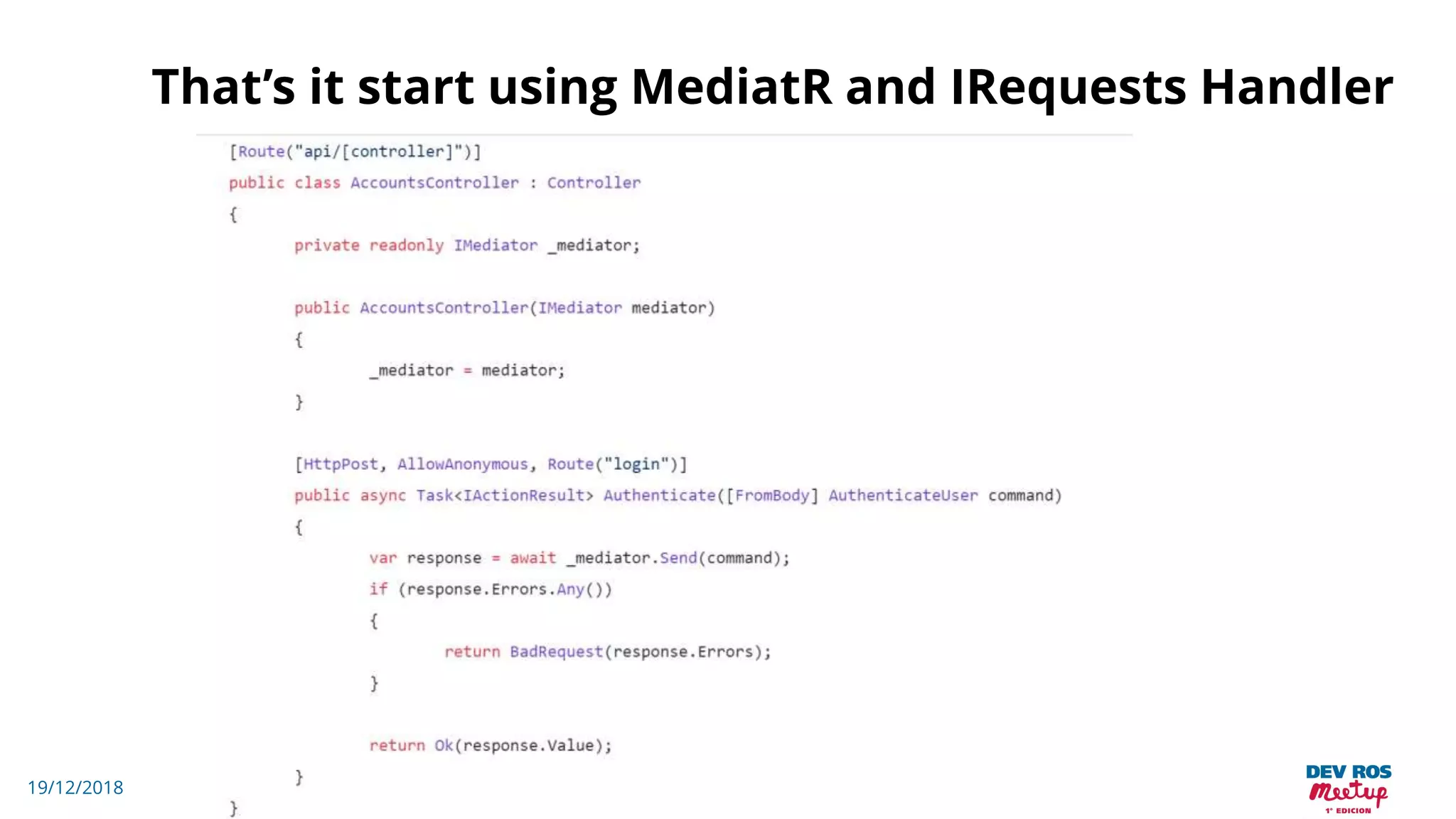 19/12/2018
That’s it start using MediatR and IRequests Handler
 