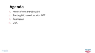 19/12/2018
Agenda
1. Microservices Introduction
2. Starting Microservices with .NET
3. Conclusion
4. Q&A
 