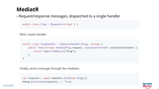 19/12/2018
MediatR
• Request/response messages, dispatched to a single handler
 