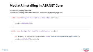 19/12/2018
MediatR Installing in ASP.NET Core
dotnet add package MediatR
dotnet add package MediatR.Extensions.Microsoft.DependencyInjection
 