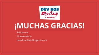 ¡MUCHAS GRACIAS!
Follow me:
@deirevoledo
davidrevoledo@d-genix.com
 