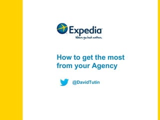 How to get the most
from your Agency
@DavidTutin
 