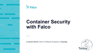 Container Security 
with Falco
Lorenzo David, Senior Software Engineer at Sysdig
Torino
 