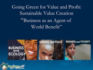 Going Green for Value and Profit: Sustainable Value Creation “ Business as an Agent of  World Benefit” 