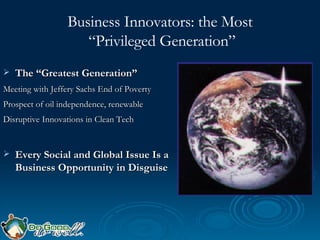 Business Innovators: the Most  “Privileged Generation” <ul><li>The “Greatest Generation” </li></ul><ul><li>Meeting with Je...