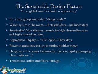 The Sustainable Design Factory “every global issue is a business opportunity” <ul><li>It’s a large group innovation “desig...