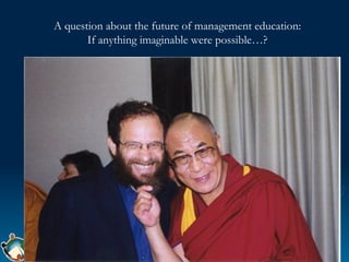 A question about the future of management education: If anything imaginable were possible…? 