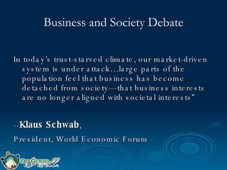 Business and Society Debate <ul><li>In today’s trust-starved climate, our market-driven system is under attack…large parts...