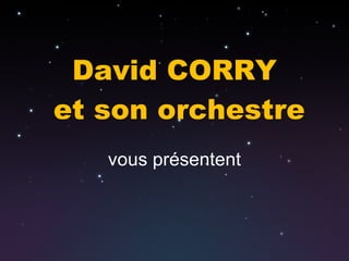 David CORRY   et son orchestre vous présentent 