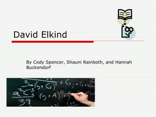 David Elkind By Cody Spencer, Shauni Rainboth, and Hannah Buckendorf 