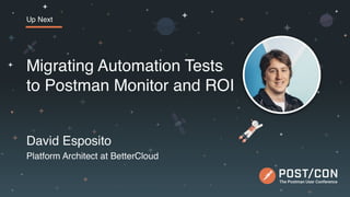 D A V I D E S P O S I T O
P L A T F O R M A R C H I T E C T
Migrating Automation Tests to Postman
Monitors and ROI
 