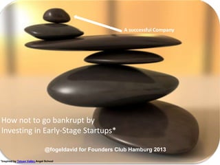 How not to go bankrupt by
Investing in Early-Stage Startups*
@fogeldavid for Founders Club Hamburg 2013
A successful Company
*Inspired by Tetuan Valley Angel School
 