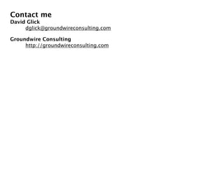 Contact me
David Glick
     dglick@groundwireconsulting.com

Groundwire Consulting
     http://groundwireconsulting.com
 