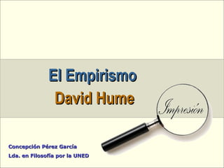 El Empirismo   David Hume Concepción Pérez García Lda. en Filosofía por la UNED 