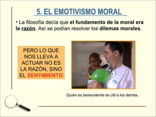 5. EL EMOTIVISMO MORAL   <ul><li>La filosofía decía que  el fundamento de la moral era la  razón . Así se podían resolver ...
