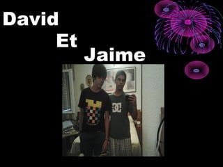 David
     Et
          Jaime
 