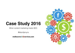 Case Study 2016
When content marketing meets SEO.
@davidjenyns
 