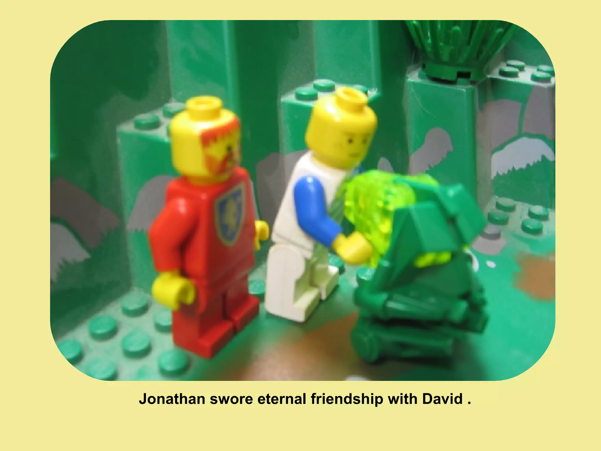 Jonathan swore eternal friendship with David . 