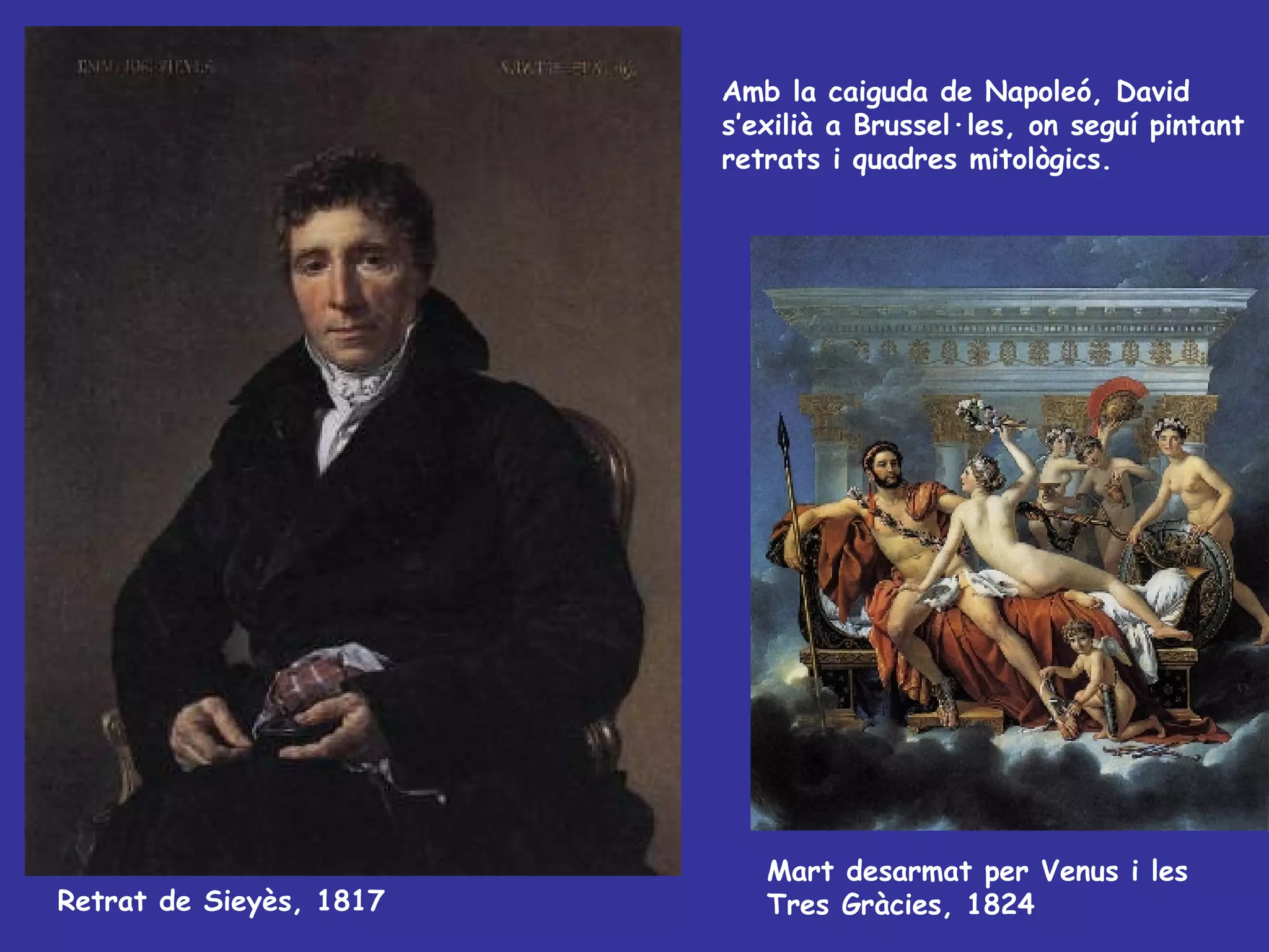 Retrat de Sieyès, 1817 Mart desarmat per Venus i les Tres Gràcies, 1824 Amb la caiguda de Napoleó, David s’exilià a Brussel·les, on seguí pintant retrats i quadres mitològics.  