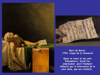 Mort de Marat  1793, etapa de la Convenció Quan va caure el seu amic Robespierre, David fou empresonat, però finalment alliberat per la intervenció de la seva dona, que era reialista.  