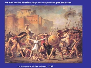 Un altre quadre d’història antiga  que van provocar gran entusiasme   La intervenció de les Sabines, 1799   