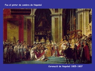 Coronació de Napoleó 1805-1807  Fou el pintor de cambra de Napoleó  