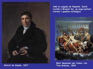 Retrat de Sieyès, 1817 Mart desarmat per Venus i les Tres Gràcies, 1824 Amb la caiguda de Napoleó, David s’exilià a Brussel·les, on seguí pintant retrats i quadres mitològics.  