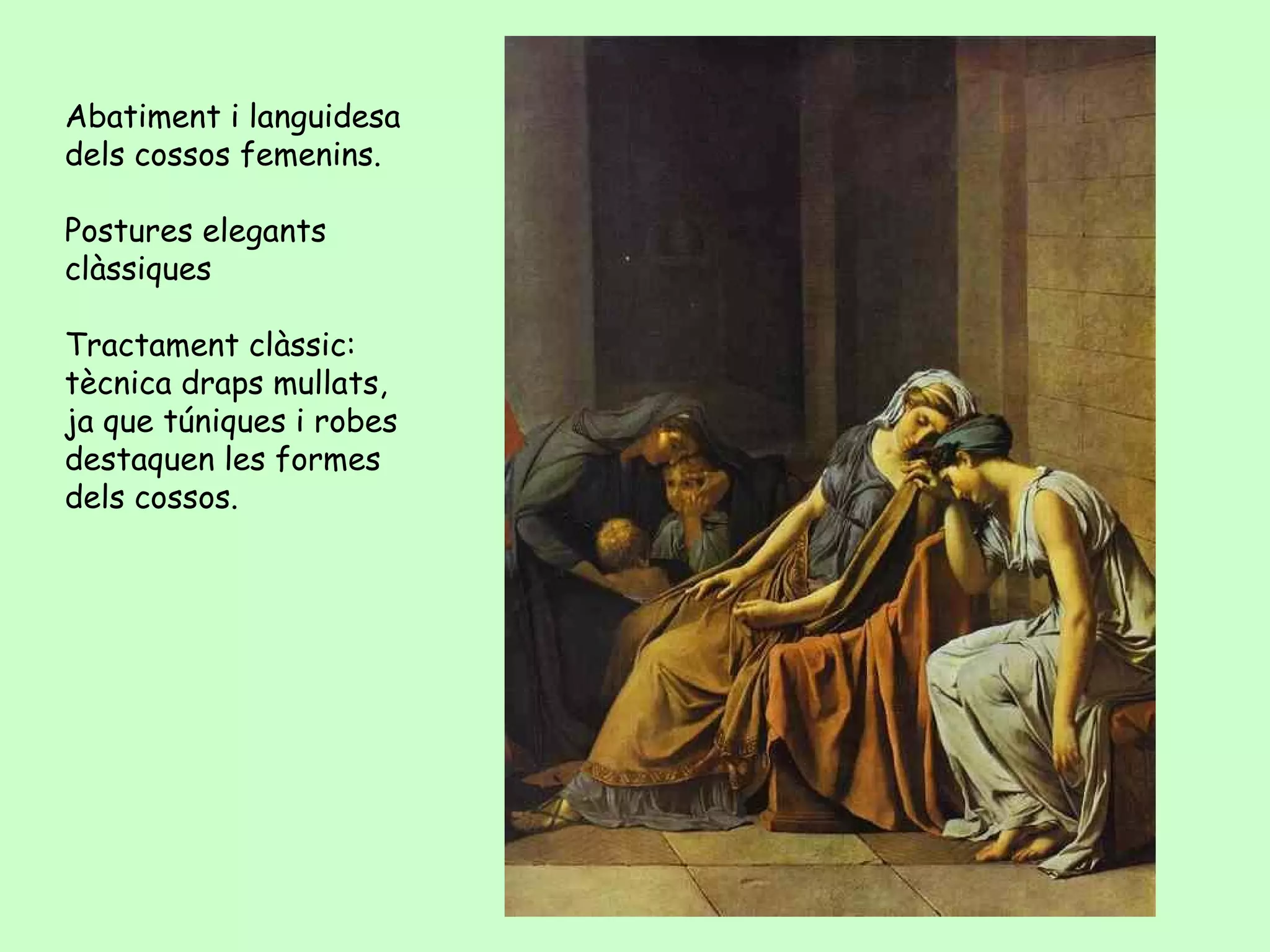 Abatiment i languidesa
dels cossos femenins.

Postures elegants
clàssiques

Tractament clàssic:
tècnica draps mullats,
ja que túniques i robes
destaquen les formes
dels cossos.
 