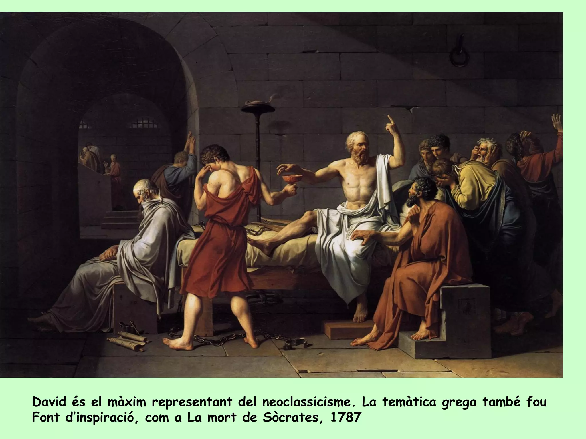 David és el màxim representant del neoclassicisme. La temàtica grega també fou
Font d’inspiració, com a La mort de Sòcrates, 1787
 